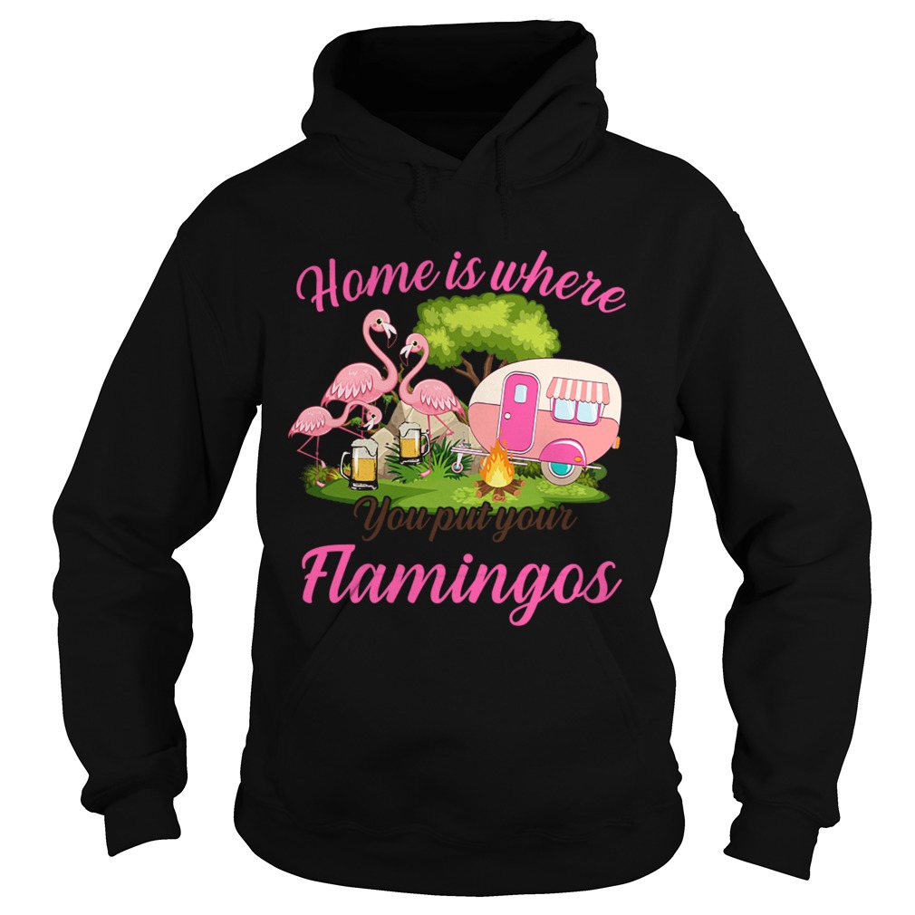 Home Is Where You But Your Flamingos TShirt Hoodie