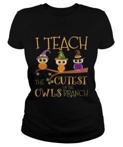 Hot Halloween I Teach The Cutest On The Owls Branch Teacher TShirt Classic Ladies