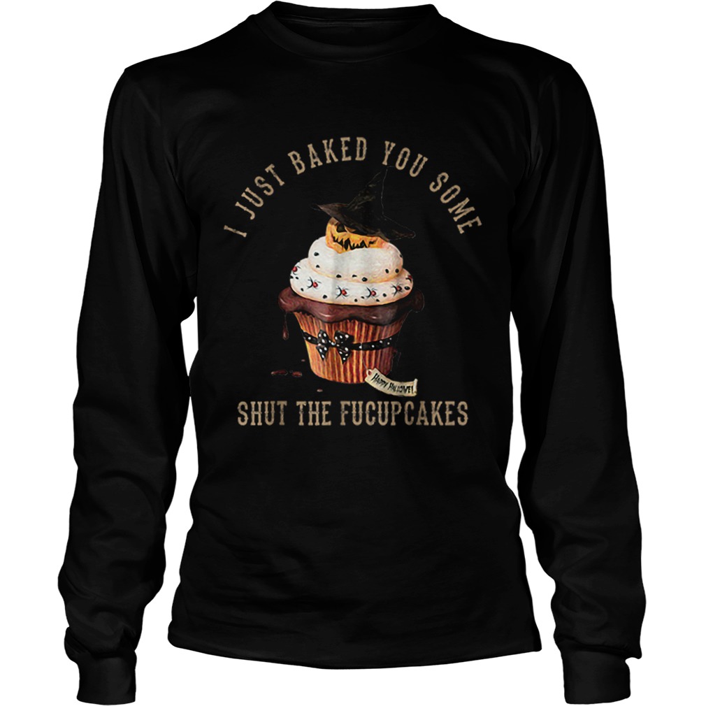 I Just Baked You SomeShut The Fucupcakes Halloween LongSleeve