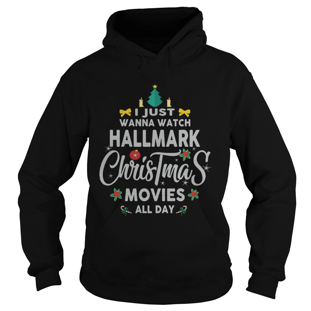 I Just Wanna Watch Hallmark Christmas Movies All Day Shir Hoodie