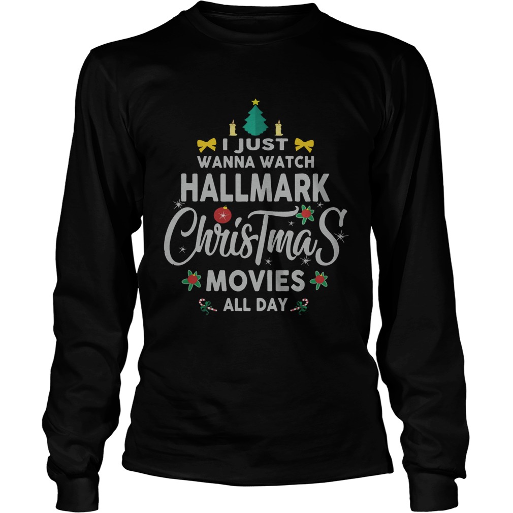 I Just Wanna Watch Hallmark Christmas Movies All Day Shir LongSleeve