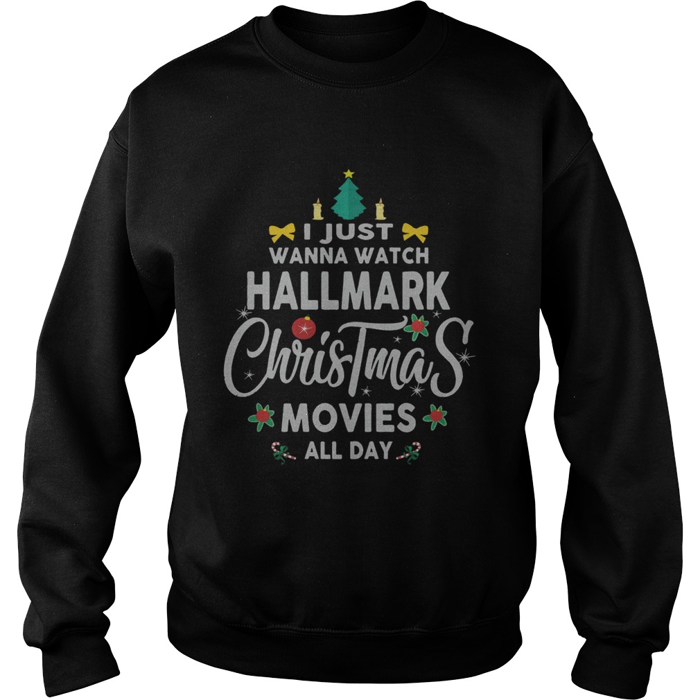 I Just Wanna Watch Hallmark Christmas Movies All Day Shir Sweatshirt