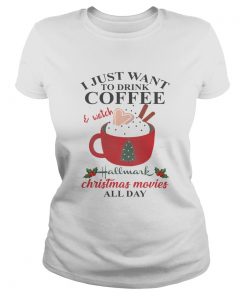 I Just Want Coffee And Hallmark Chirtmas Movie All Day Shirt Classic Ladies