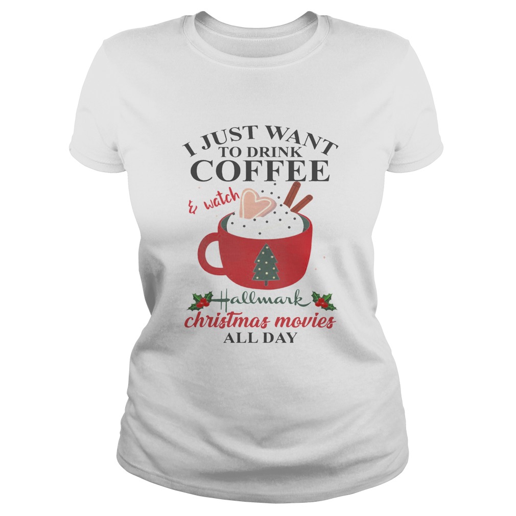 I Just Want Coffee And Hallmark Chirtmas Movie All Day Shirt Classic Ladies