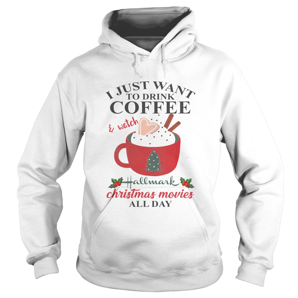 I Just Want Coffee And Hallmark Chirtmas Movie All Day Shirt Hoodie