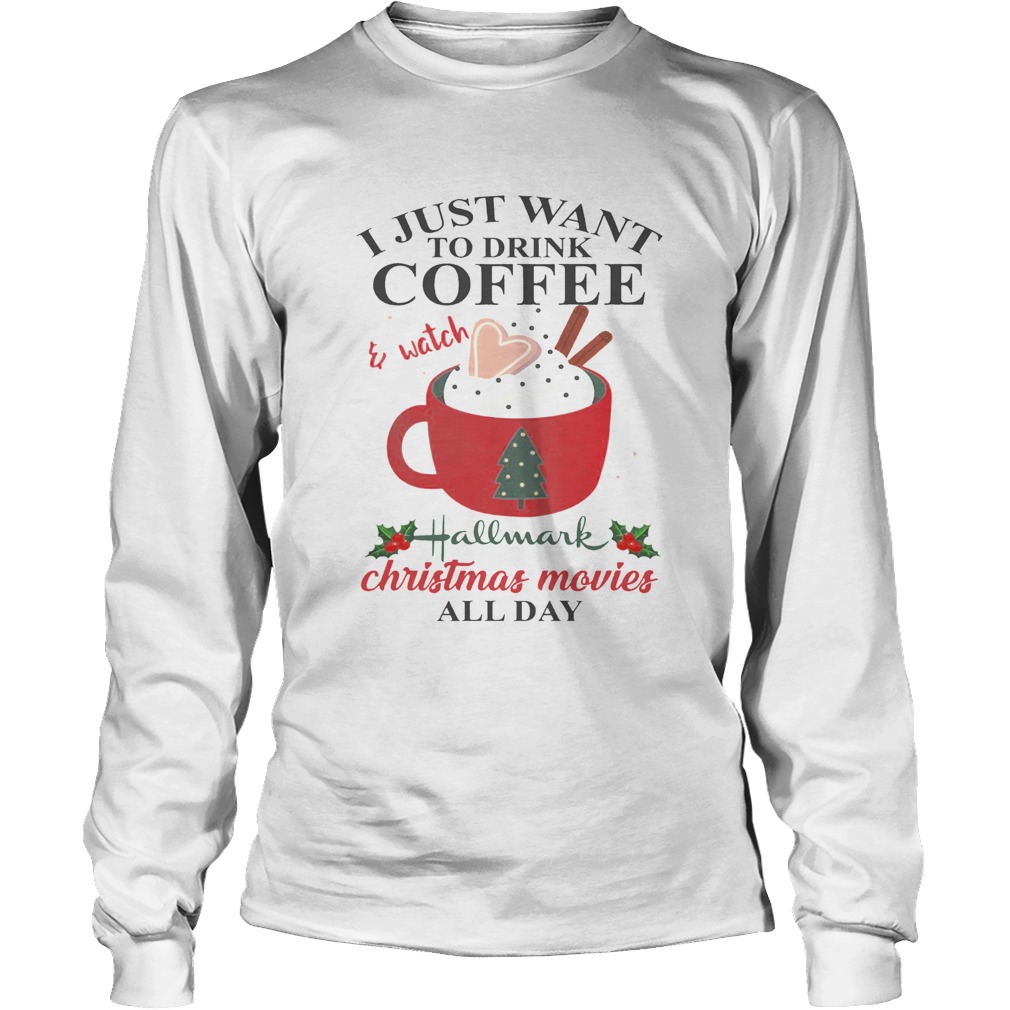 I Just Want Coffee And Hallmark Chirtmas Movie All Day Shirt LongSleeve