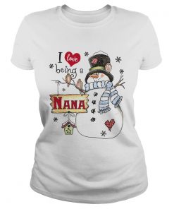 I Love Being A Nana Snowman Christmas Shirt Classic Ladies