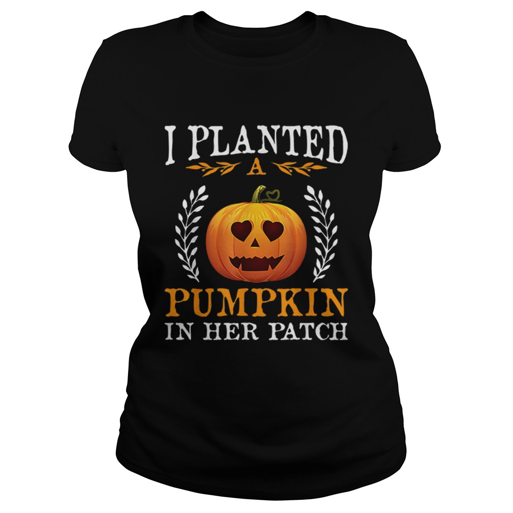 I Planted A Pumpkin In Her Patch Halloween Pregnancy Shirt Classic Ladies