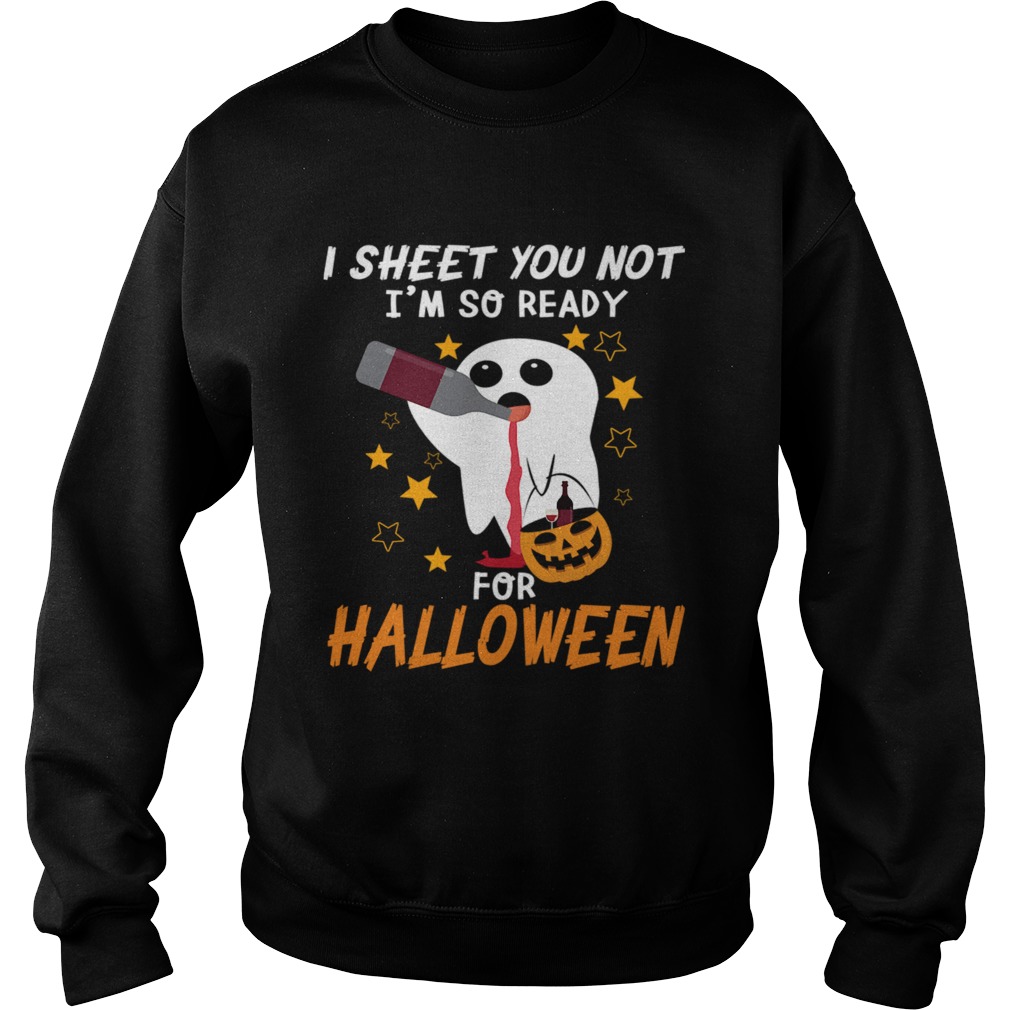 I Sheet You Not Im So Ready For Halloween 1 TShirt Sweatshirt