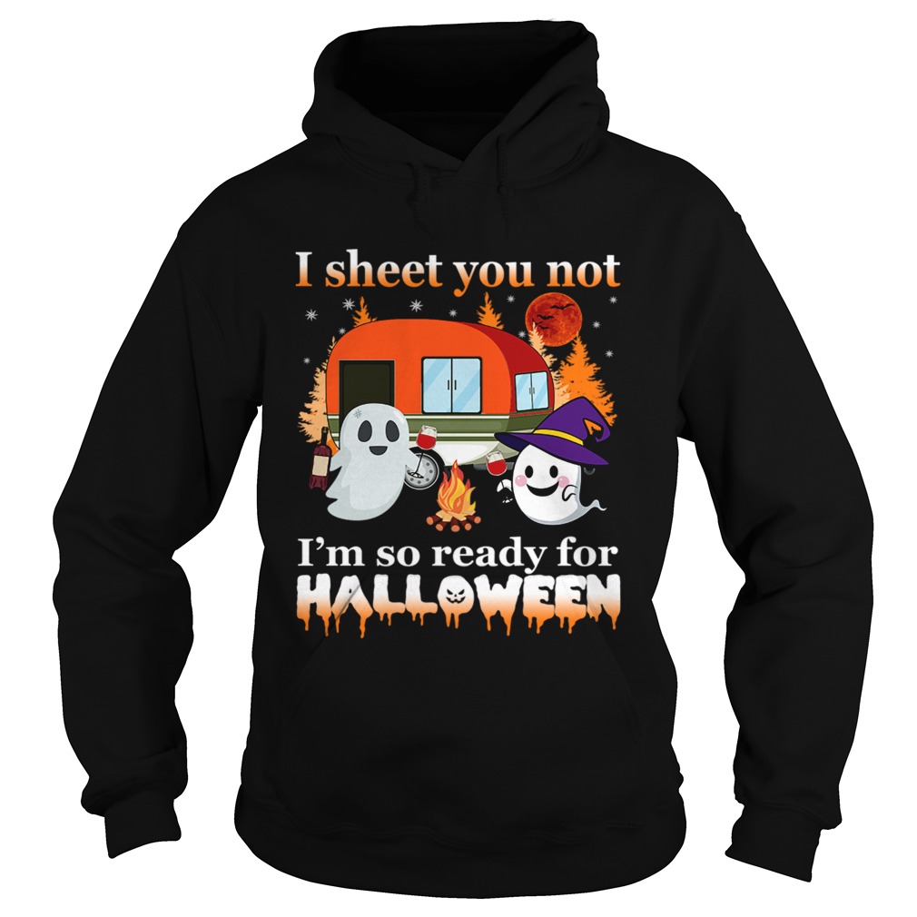 I Sheet You Not Im So Ready For Halloween TShirt Hoodie