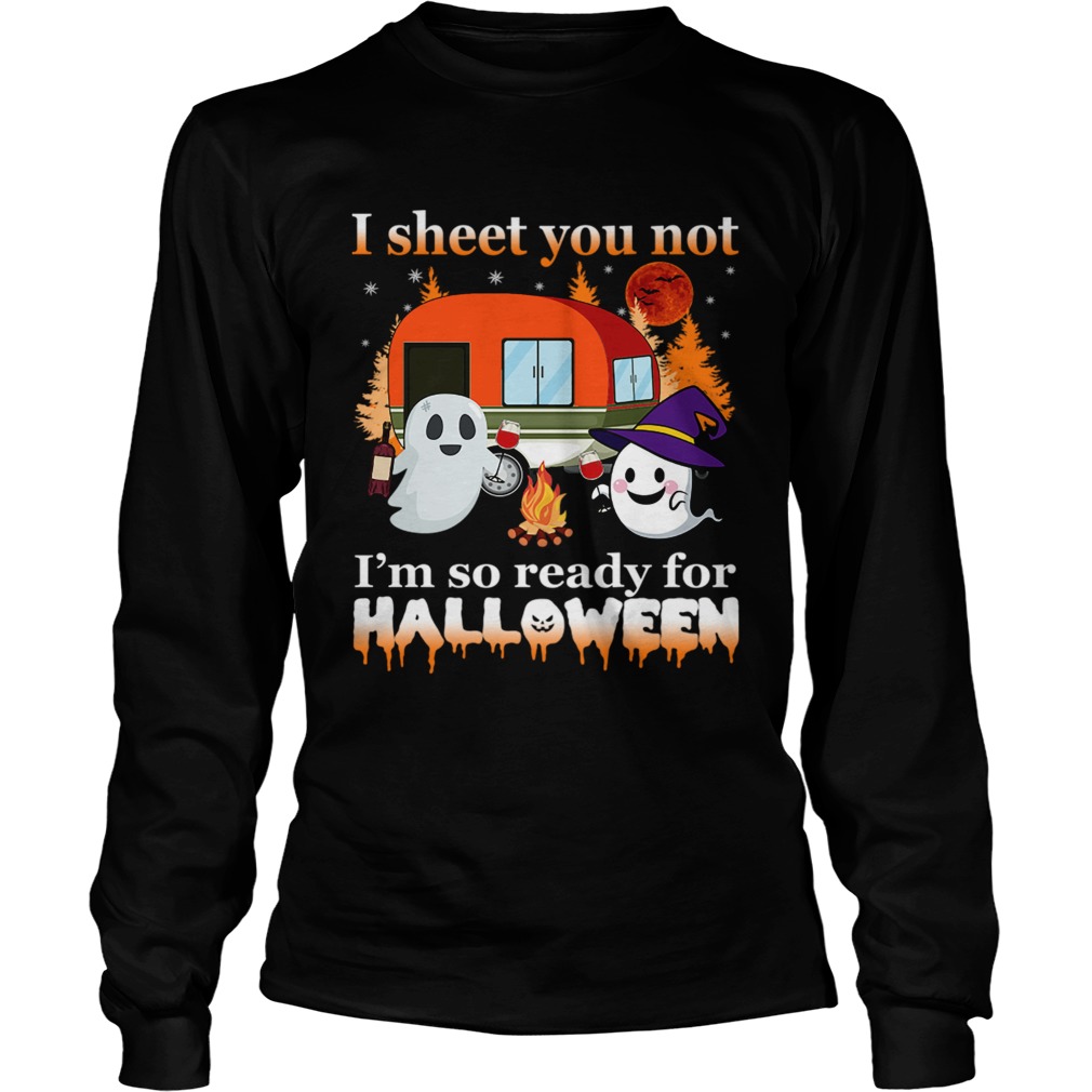 I Sheet You Not Im So Ready For Halloween TShirt LongSleeve