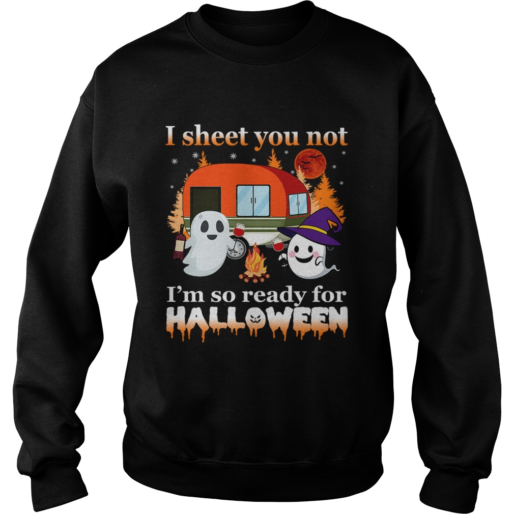 I Sheet You Not Im So Ready For Halloween TShirt Sweatshirt