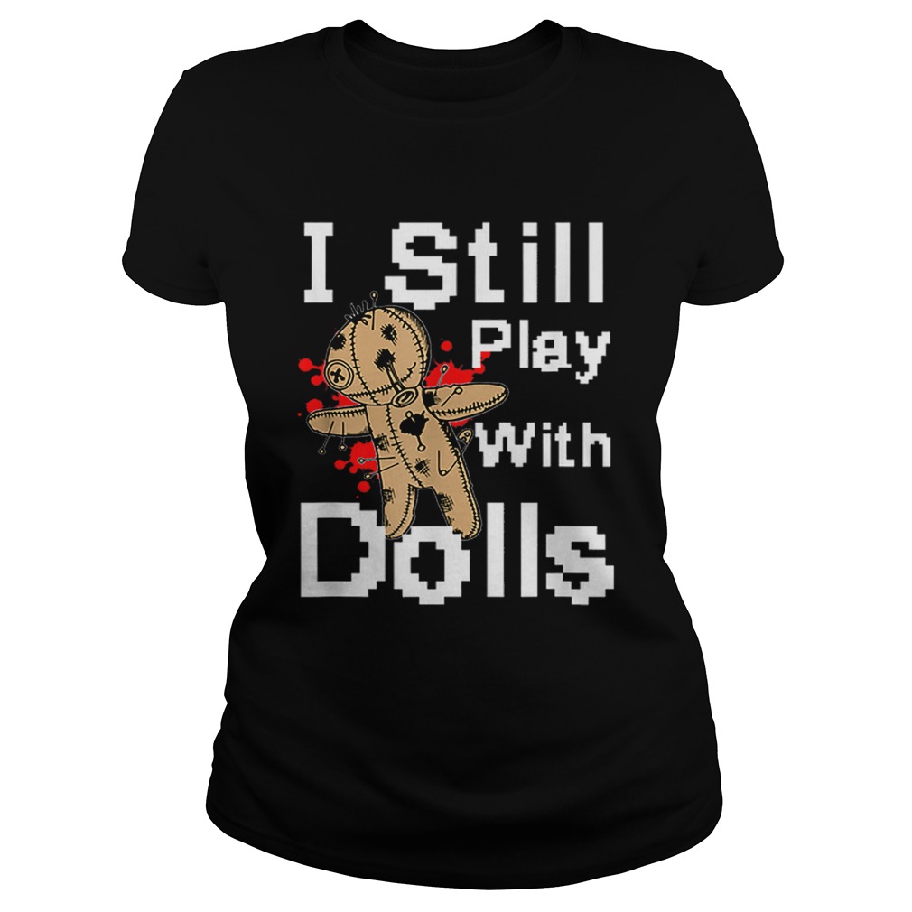 I Still Play With Dolls Funny Voodoo Halloween Costume Classic Ladies