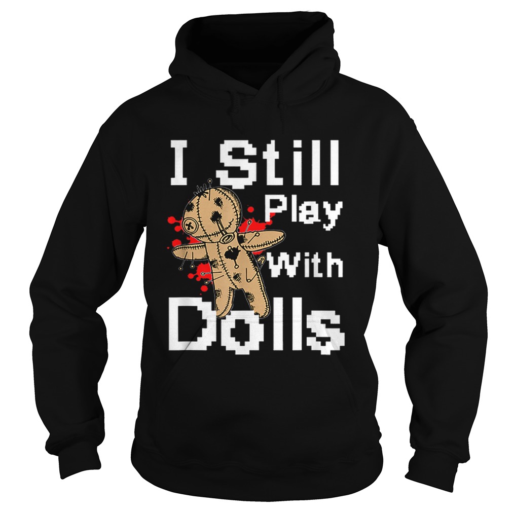 I Still Play With Dolls Funny Voodoo Halloween Costume Hoodie