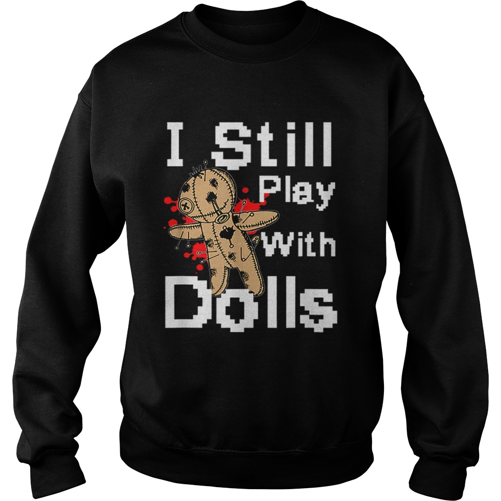 I Still Play With Dolls Funny Voodoo Halloween Costume Sweatshirt