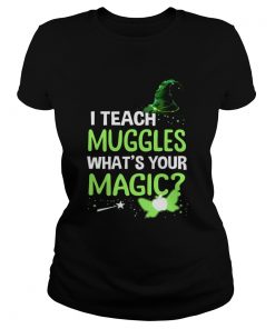 I Teach Muggles Whats Your Magic TShirt Classic Ladies