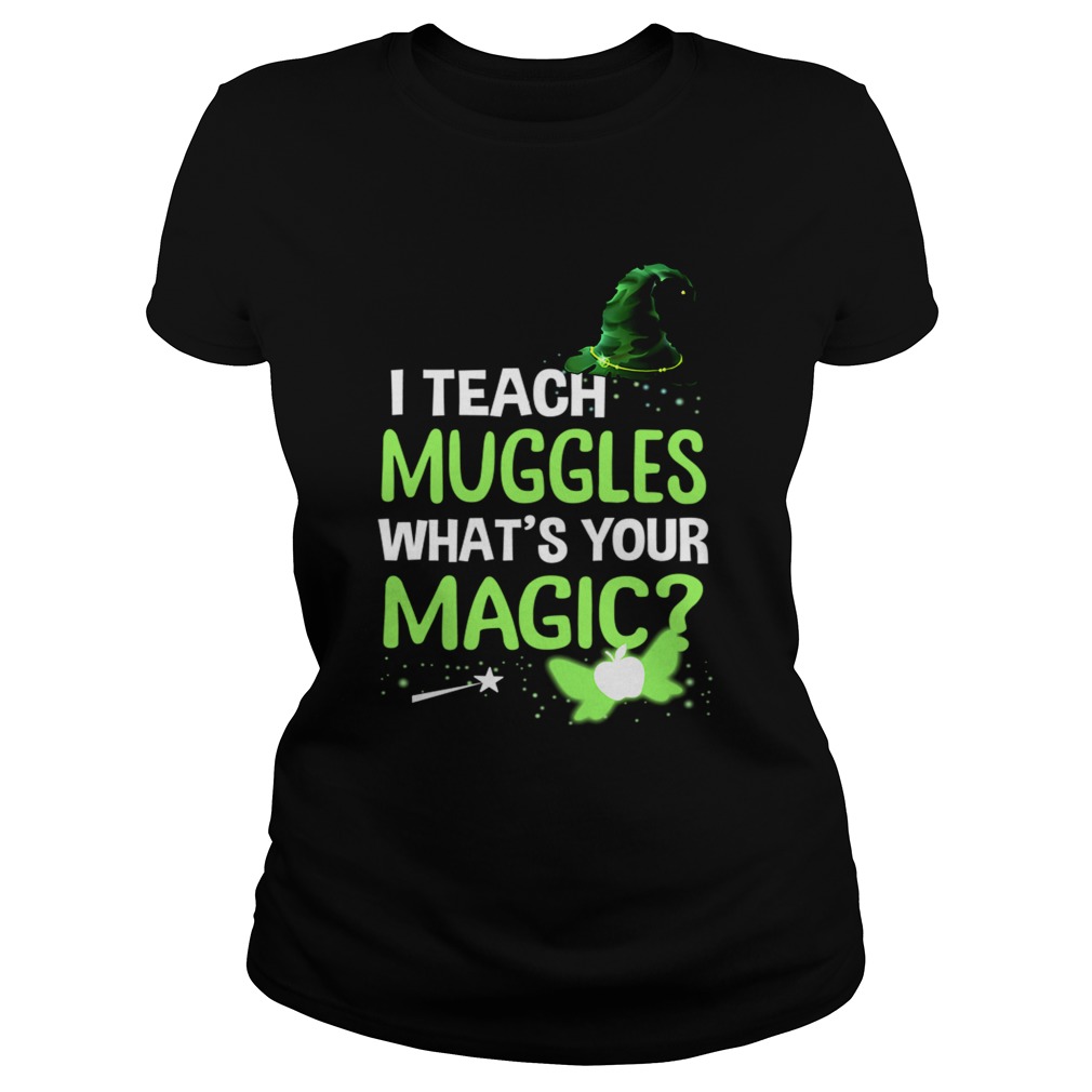 I Teach Muggles Whats Your Magic TShirt Classic Ladies