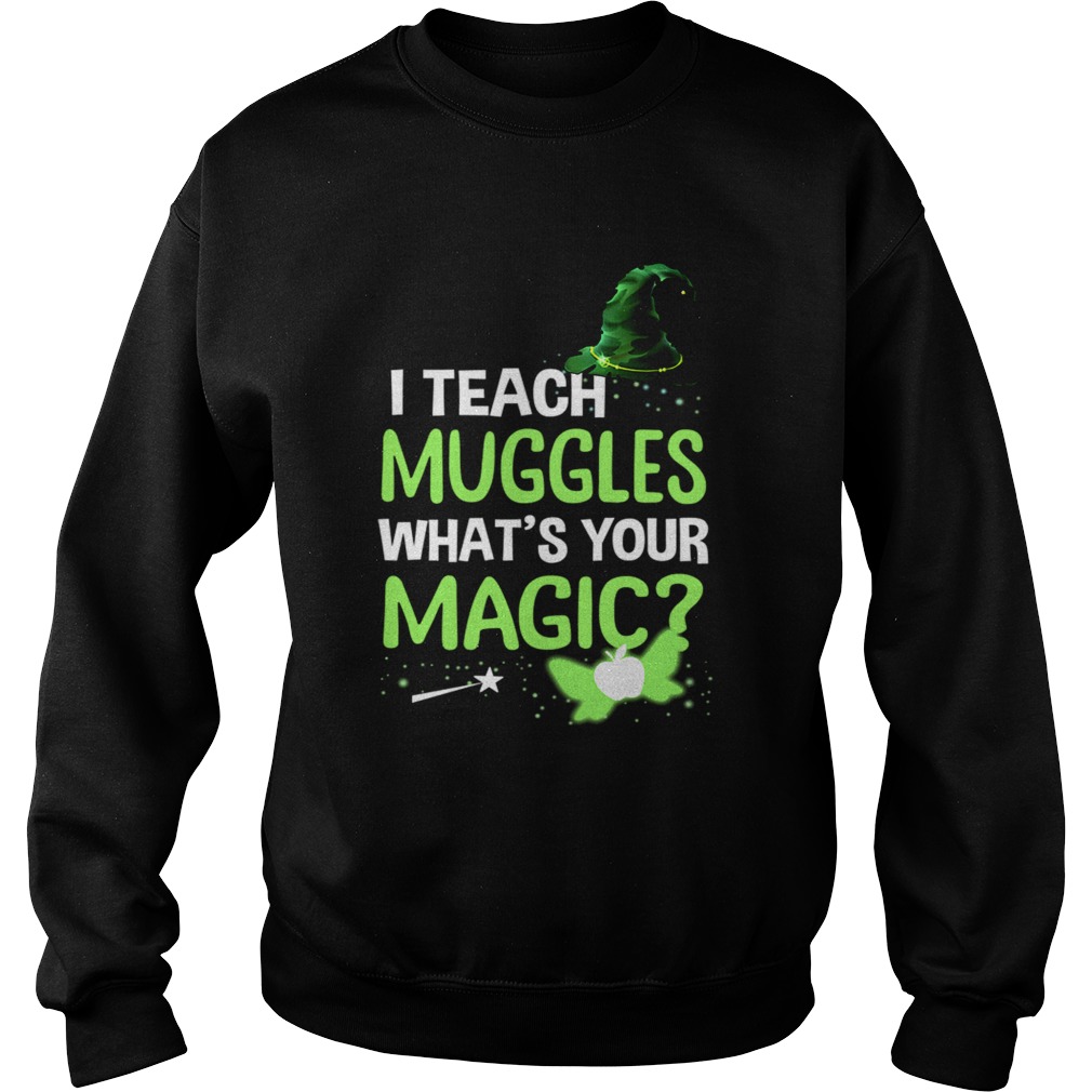 I Teach Muggles Whats Your Magic TShirt Sweatshirt