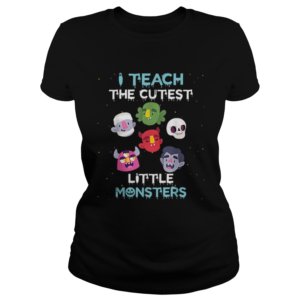 I Teach The Cutest Little Monsters Funny Teacher Halloween Classic Ladies