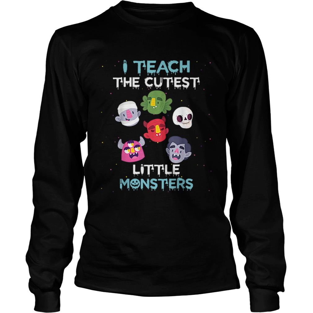 I Teach The Cutest Little Monsters Funny Teacher Halloween LongSleeve