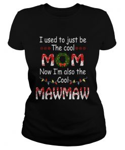 I Used To Just Be The Cool Mom Now Im Also The Cool Mawmaw TShirt Classic Ladies