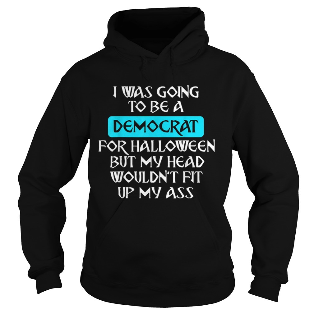 I Was Going To Be A Democrat For Halloween Hoodie