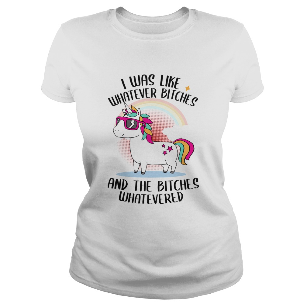 I Was Like Whatever Bitches And The Bitches Whatevered TShirt Classic Ladies