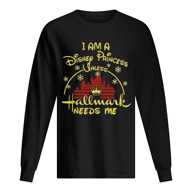 I am Disney princess unless Hallmark needs me christmast t- Long Sleeved T-shirt 