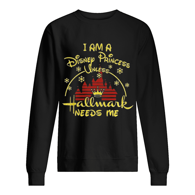 I am Disney princess unless Hallmark needs me christmast t- Unisex Sweatshirt