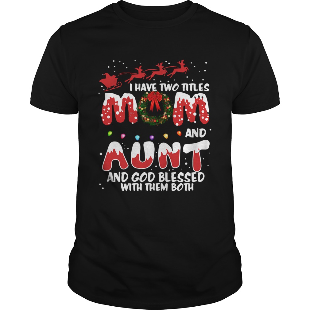 I have two titles mom and Aunt and God blessed with them both Christmas shirt