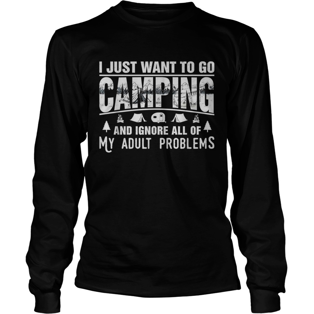 I just want to go camping and ignore all of my adult problems LongSleeve