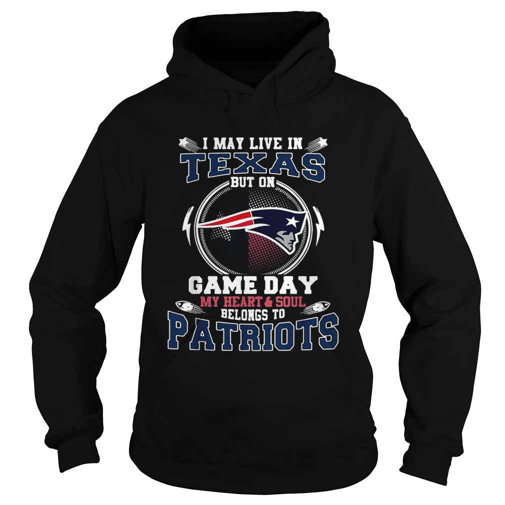 I may live in Texas but on game day my heart and soul belong to Patriots Hoodie