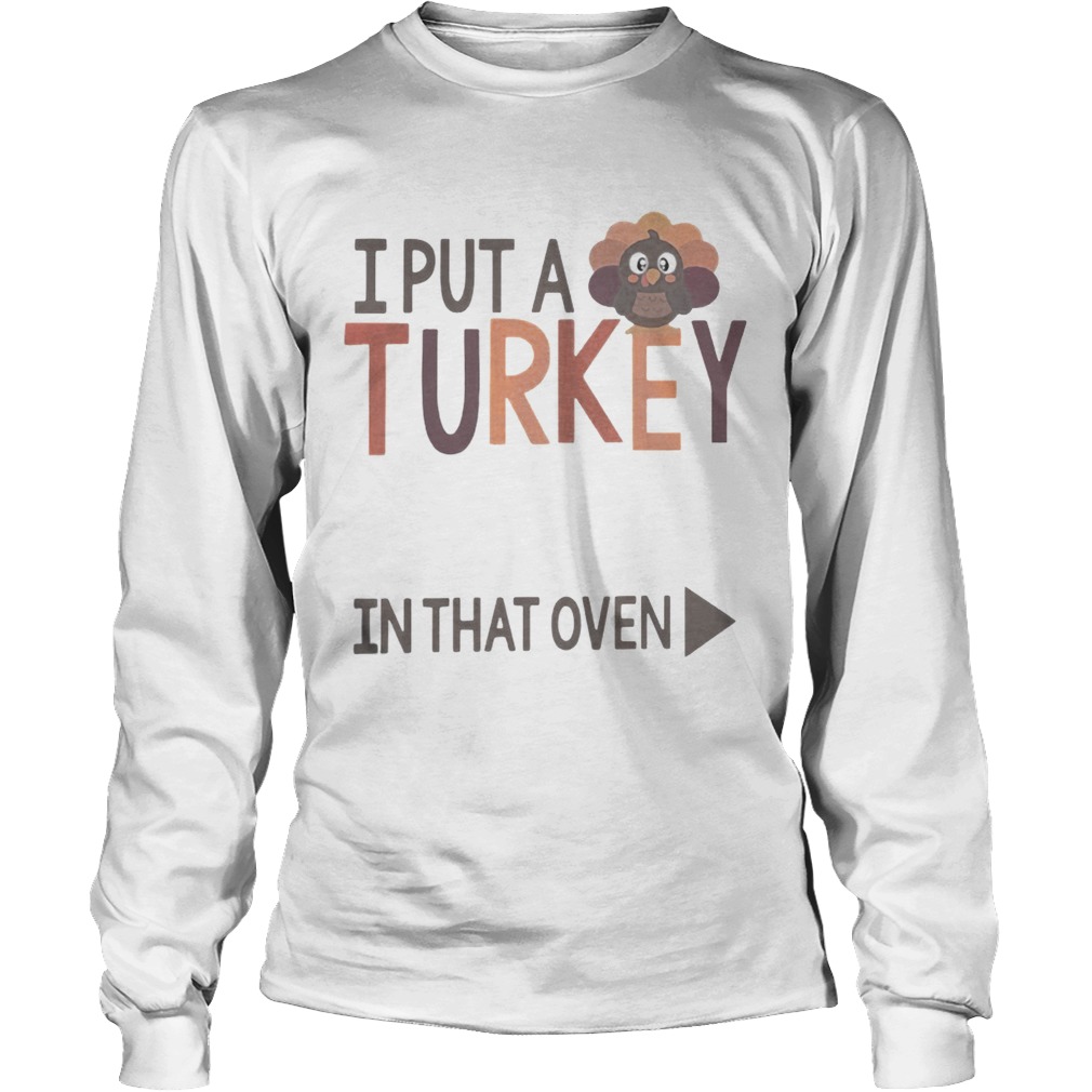 I put a Turkey in that oven LongSleeve