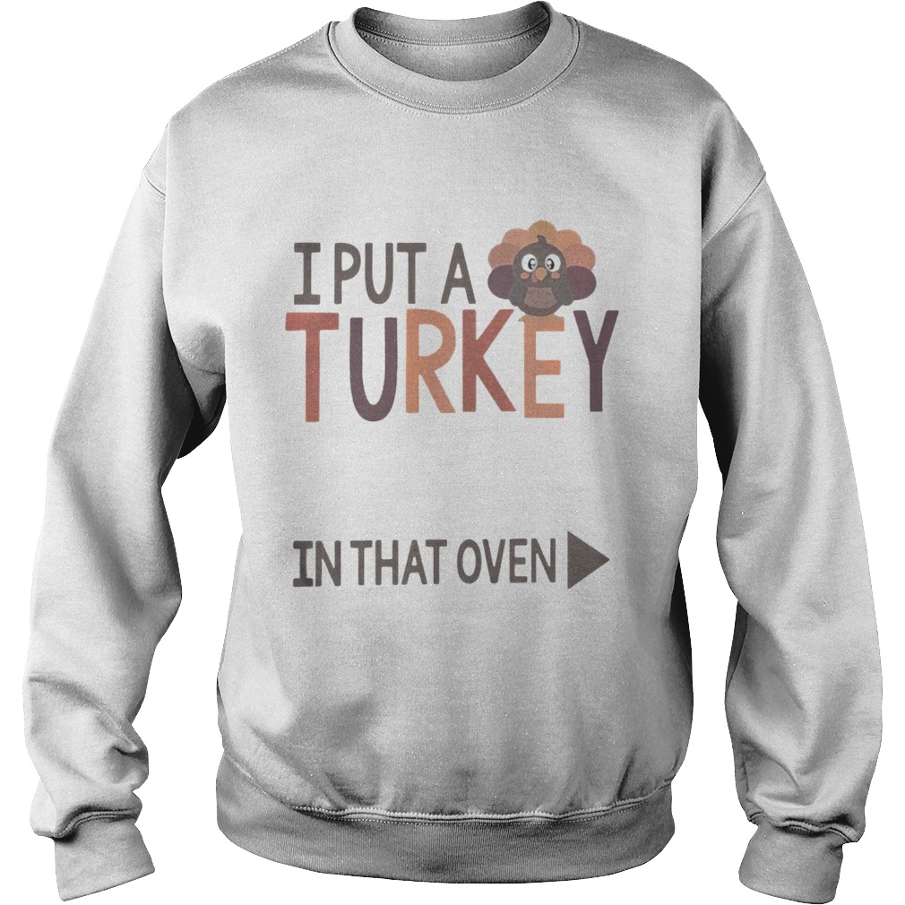 I put a Turkey in that oven Sweatshirt