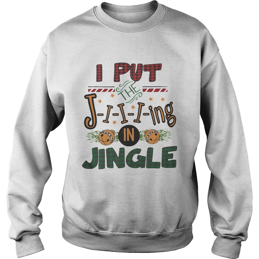 I put the jing in jingle Christmas ugly Sweatshirt