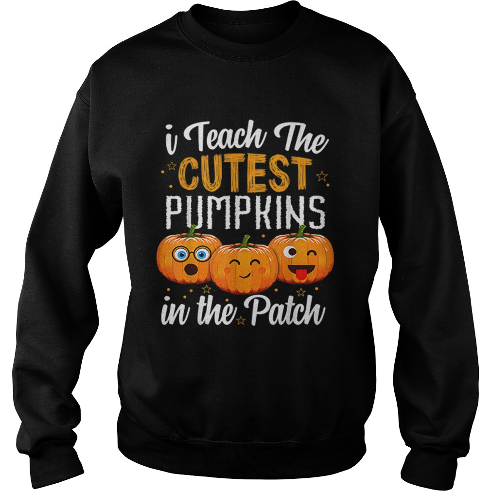 I teach the cutest pumpkins in the patch  Sweatshirt