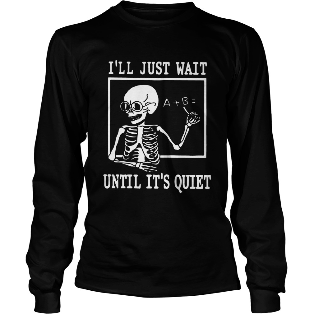 Ill just wait until its quiet LongSleeve