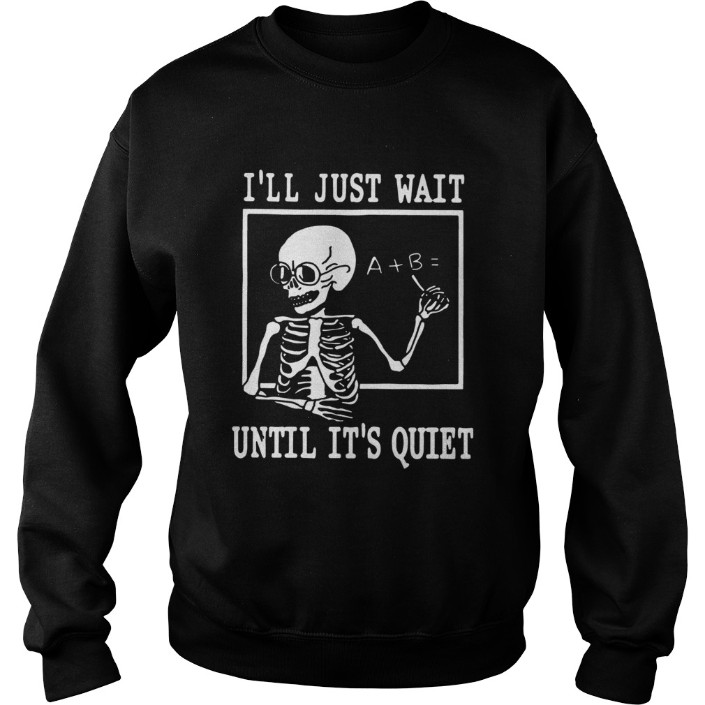 Ill just wait until its quiet Sweatshirt