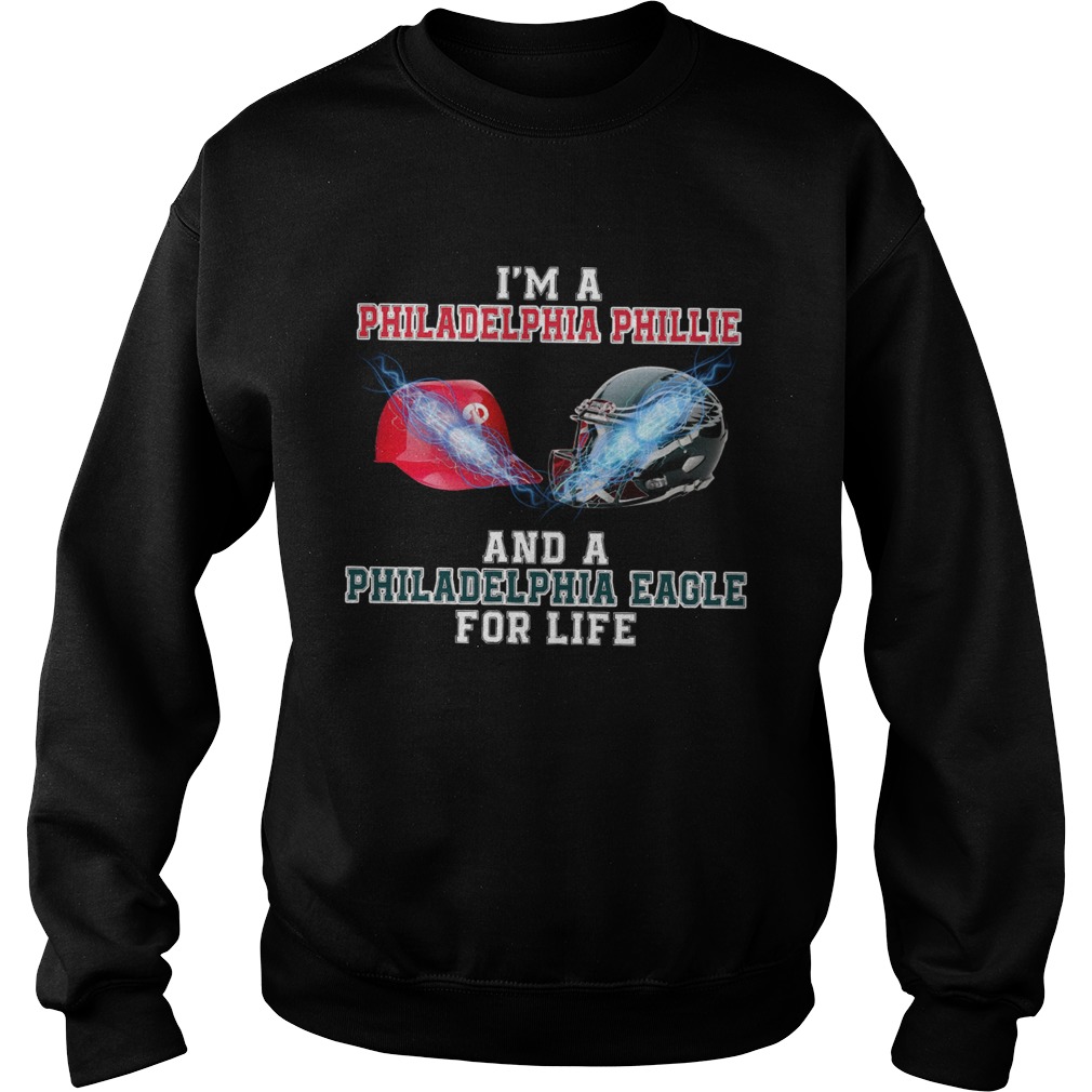 Im a Philadelphia Phillie and a Philadelphia Eagle for life Sweatshirt