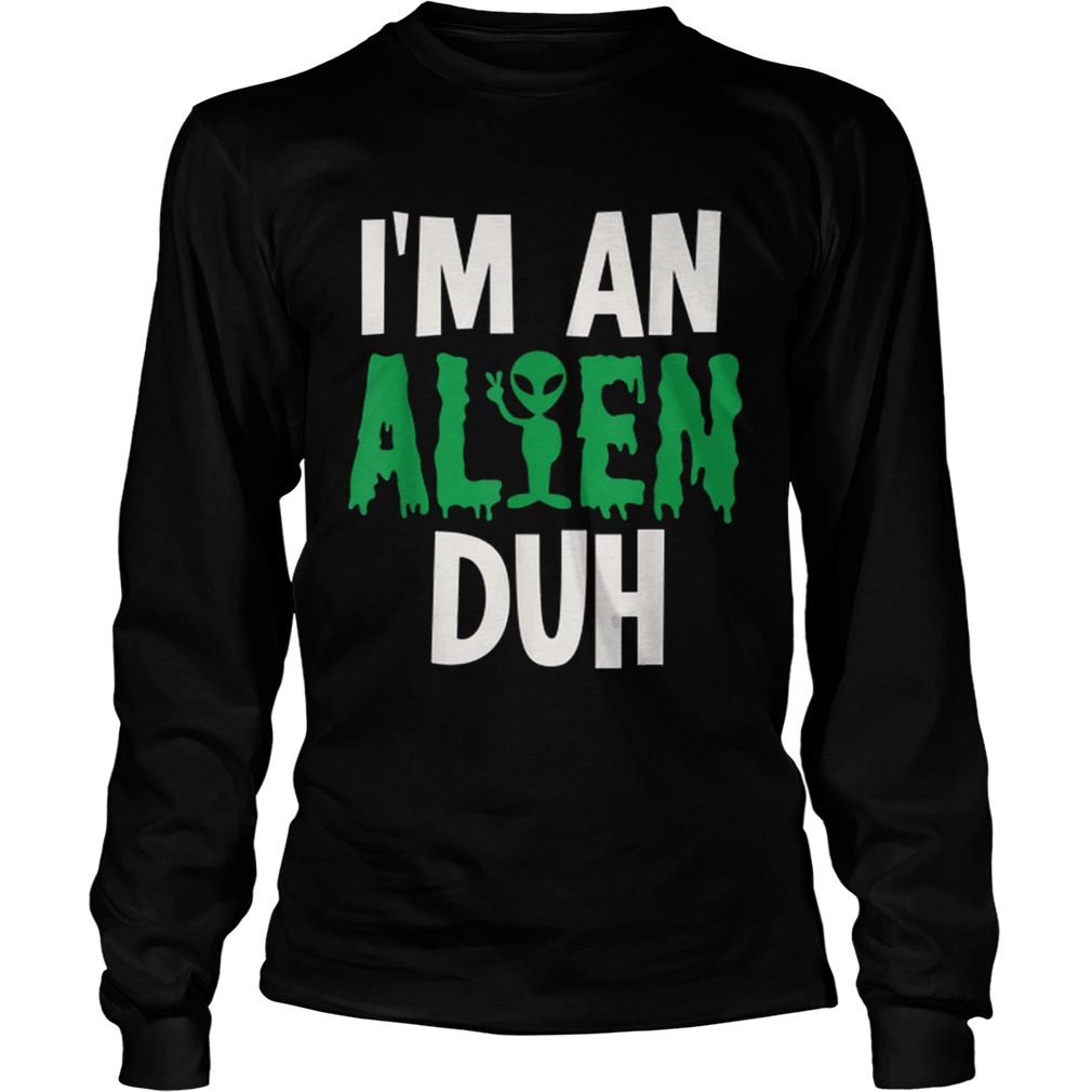 Im an Alien Duh Halloween Costume LongSleeve