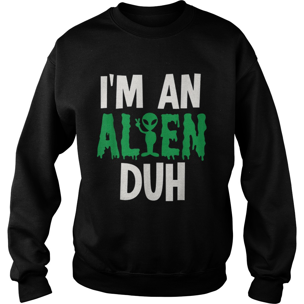 Im an Alien Duh Halloween Costume Sweatshirt