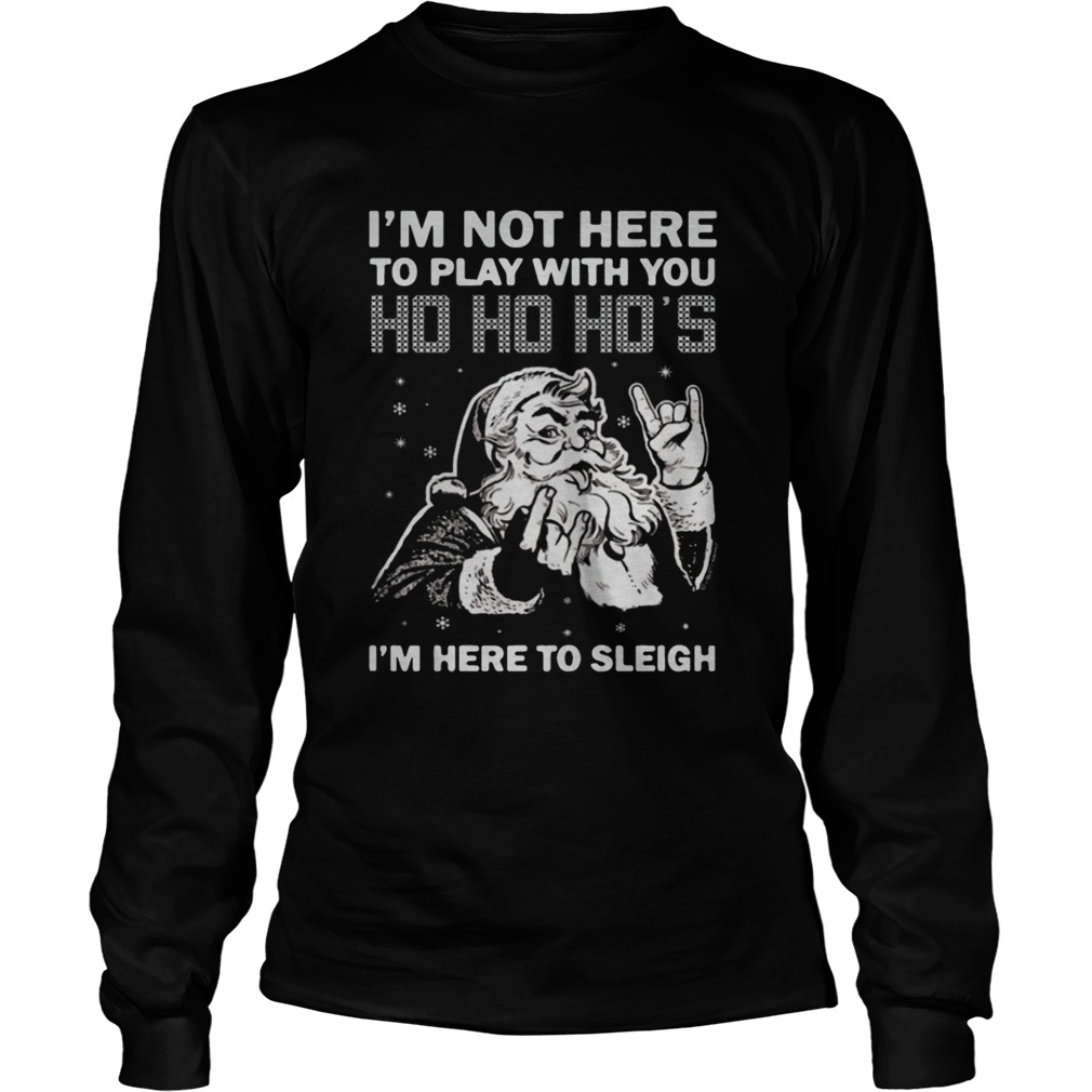 Im here to sleigh Ho Ho Ho Christmas LongSleeve