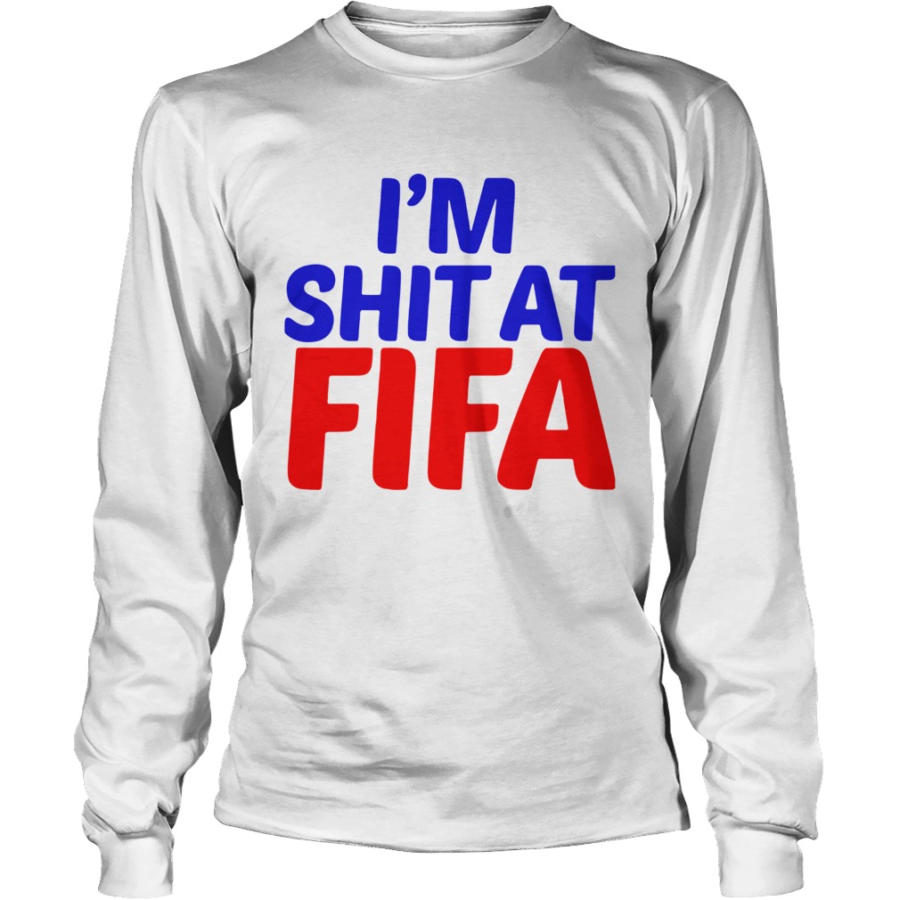 Im shit at Fifa LongSleeve