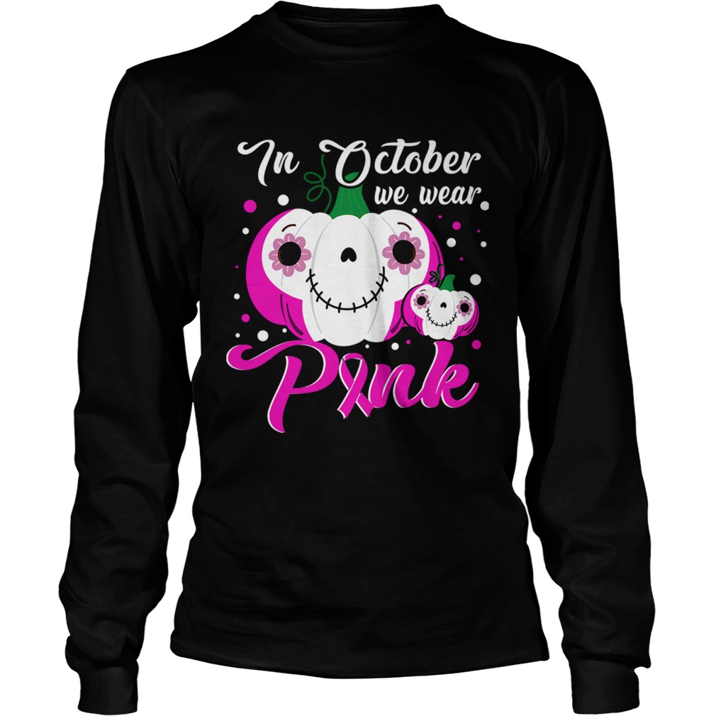 In October We Wear Pink Pumpkin Breast Cancer Halloween TShirt LongSleeve