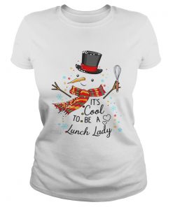 Its Cool To Be A Lunch Lady Snowman Christmas Gift TShirt Classic Ladies