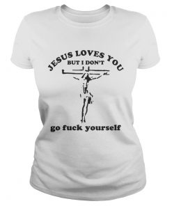 Jesus loves you but I dont go fuck yourself  Classic Ladies