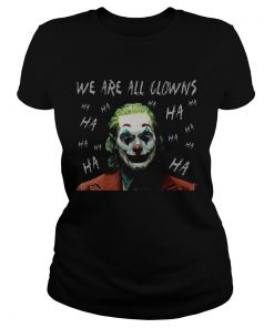 Joker Movie We Are All Clowns Joaquin Phoenix Original TShirt Classic Ladies