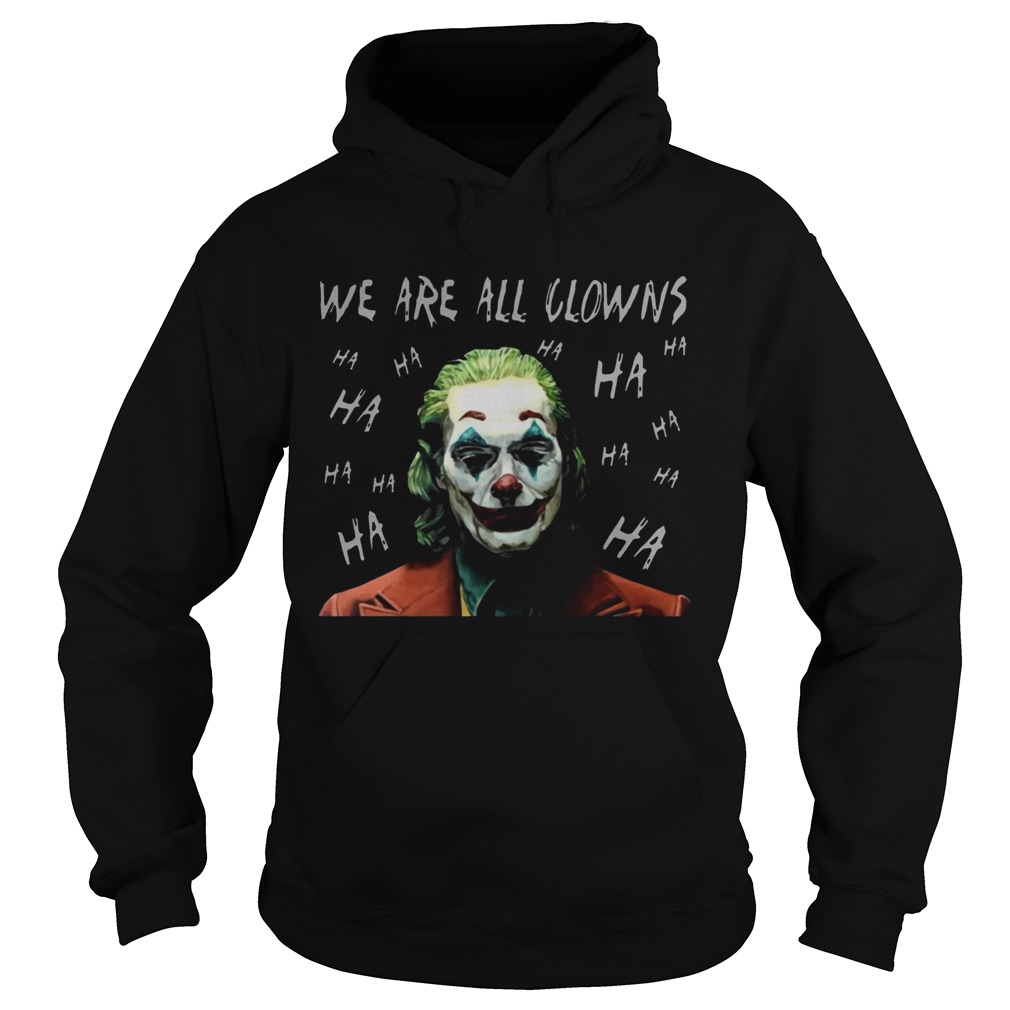 Joker Movie We Are All Clowns Joaquin Phoenix Original TShirt Hoodie