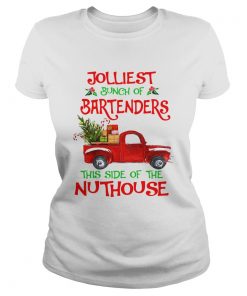 Jolliest Bunch Of Bartenders This Side Of The Nuthouse Shirt Classic Ladies