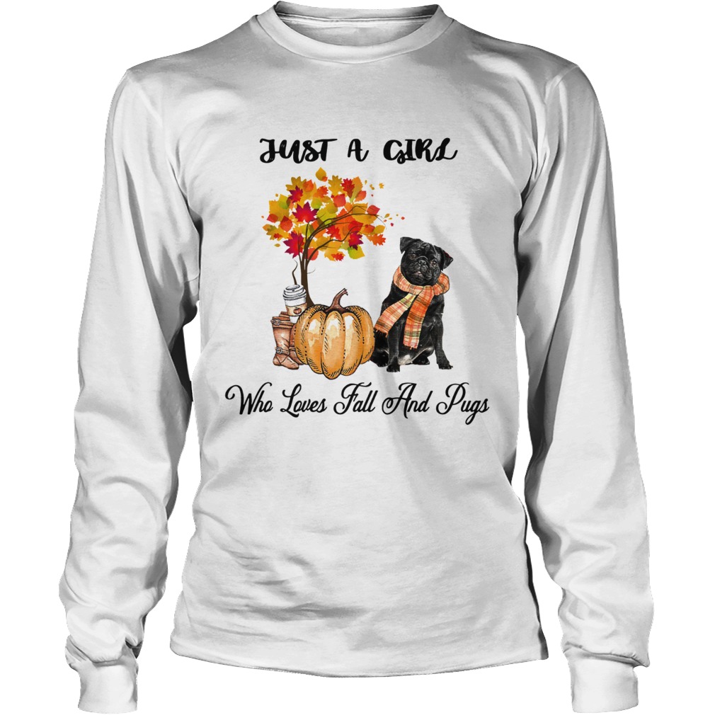 Just a girl who loves fall an Pugs Autumn Pumpkin LongSleeve